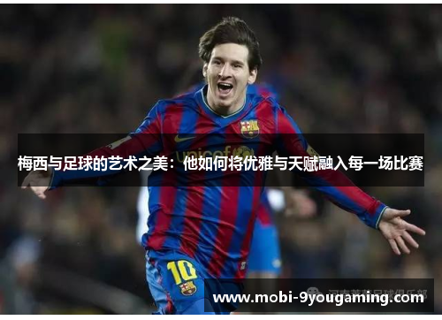 梅西与足球的艺术之美：他如何将优雅与天赋融入每一场比赛